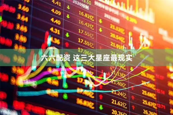 六六配资 这三大星座最现实